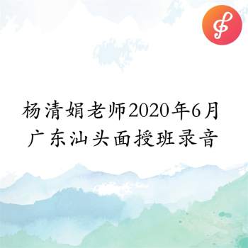 杨清娟老师2020年6月广东汕头八字面授班录音