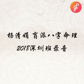 杨清娟 盲派八字命理2018年08月《深圳班命理32个录音》+笔记71页