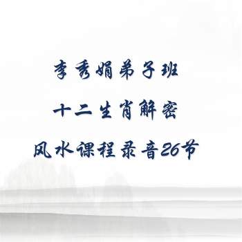李秀娟弟子班十二生肖解密+风水课程录音26节